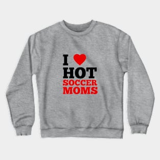 I Love Hot Soccer Moms Crewneck Sweatshirt